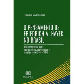 O Pensamento de Friedrich A. Hayek no Brasil: uma investigação sobre neoliberalismo, desigualdade e injustiça social (1946 – 1994)