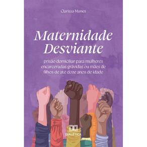 Maternidade Desviante: prisão domiciliar para mulheres encarceradas grávidas ou mães de filhos de até doze anos de idade