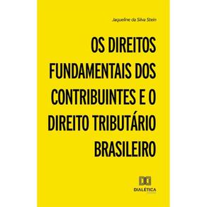 Os Direitos Fundamentais dos Contribuintes e o Direito Tributário Brasileiro