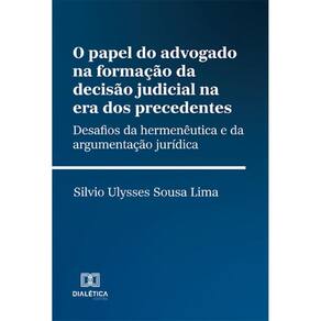 O papel do advogado na formação da decisão judicial na era dos precedentes: desafios da hermenêutica e da argumentação jurídica
