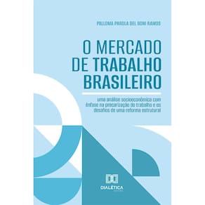 O Mercado de Trabalho Brasileiro: uma análise socioeconômica com ênfase na precarização do trabalho e os desafios de uma reforma estrutural