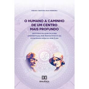 O humano a caminho de um centro mais profundo: leitura da alma da alma apresentada por Edith Stein e da totalidade psíquica por Jung