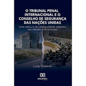 O Tribunal Penal Internacional e o Conselho de Segurança das Nações Unidas: uma releitura da (des)igualdade soberana nas relações internacionais