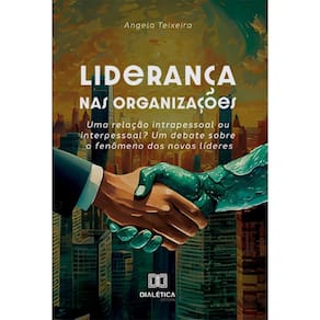 Liderança nas organizações: uma relação intrapessoal ou interpessoal? Um debate sobre o fenômeno dos novos líderes