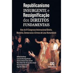 Republicanismo Insurgente e Ressignificação dos Direitos Fundamentais: Atas do IV Congresso Internacional Direito, Memória, Democracia e Crimes de Le
