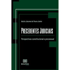 Precedentes Judiciais: perspectivas constitucional e processual