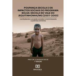 Poupança Escola e os impactos sociais do programa Bolsa-Escola no Vale do Jequitinhonha/MG (2001-2003): combatendo a evasão escolar e minimizando a p