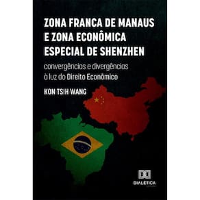 Zona Franca de Manaus e Zona Econômica Especial de Shenzhen: convergências e divergências à luz do Direito Econômico