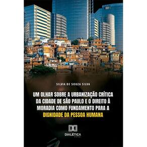 Um olhar sobre a urbanização crítica da cidade de São Paulo e o Direito à Moradia como Fundamento para a Dignidade da Pessoa Humana