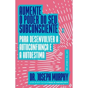 Aumente o Poder do Seu Subconsciente para Desenvolver a Autoconfiança e a Autoestima