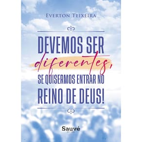Devemos Ser Diferentes, Se Quisermos Entrar no Reino de Deus!