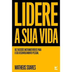 Lidere A Sua Vida: Dez Decisões Intransferíveis Para O Seu Desenvolvimento Pessoal