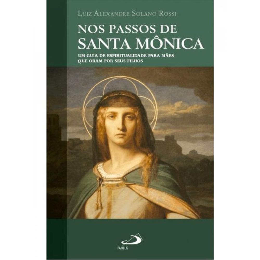 Nos Passos De Santa Mônica  Um Guia De Espiritualidade Para Mães Que Oram Por Seus Filhos