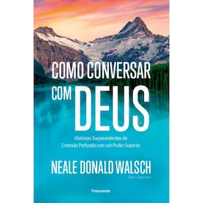 Como Conversar Com Deus: Histórias Surpreendentes De Conexão Profunda Com Um Poder Superior
