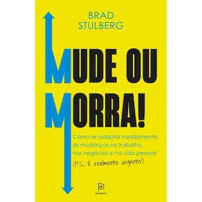 Mude ou morra!: Como se adaptar sem enrolação às mudanças no trabalho, nos negócios e na vida pessoal (P.S.: É realmente urgente!)