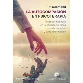 La autocompasión en psicoterapia. Prácticas basadas en la conciencia plena para la curación y la tra