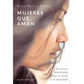 Mujeres que aman. Susurros feministas sobre el amor y el desamor - Espanhol