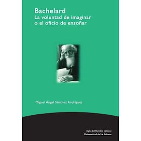 Bachelard la voluntad de imaginar o el oficio de ensoñar - Espanhol