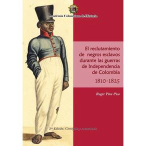El Reclutamiento de negros esclavos durante las Guerras de Independencia de Colombia 1810- 1825. - E