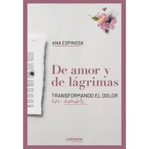 De amor y de lágrimas. Transformando el dolor en amor - Espanhol