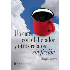 Un café con el dictador y otros relatos sin ficción - Espanhol
