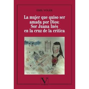 La mujer que quiso ser amada por Dios: Sor Juana Inés en la cruz de la crítica - Espanhol