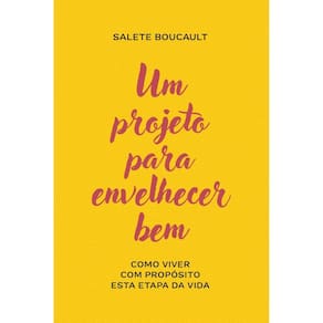 Um projeto para envelhecer bem: Como viver com propósito esta etapa da vida