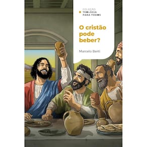 O cristão pode beber? | Coleção Teologia para todos(1510)