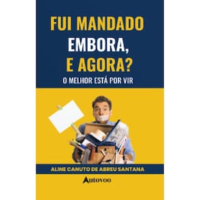 Fui mandado embora, e agora?: O melhor está por vir