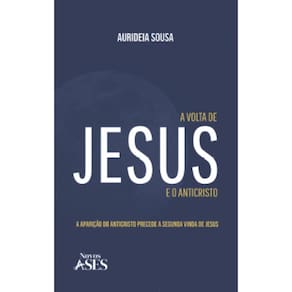 A volta de Jesus e o anticristo: A aparição do Anticristo precede a segunda vinda de Jesus