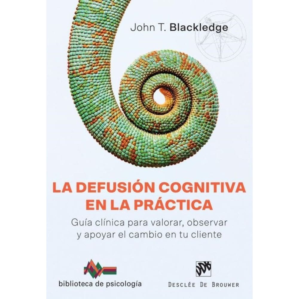 La defusión cognitiva en la práctica. Guía clínica para valorar, observar y apoyar el cambio en tu c