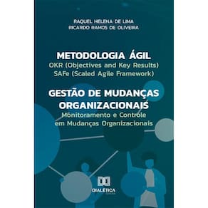 Metodologia Ágil – Gestão de Mudanças Organizacionais: OKR (Objectives and Key Results), SAFe (Scaled Agile Framework) e Monitoramento e Controle em
