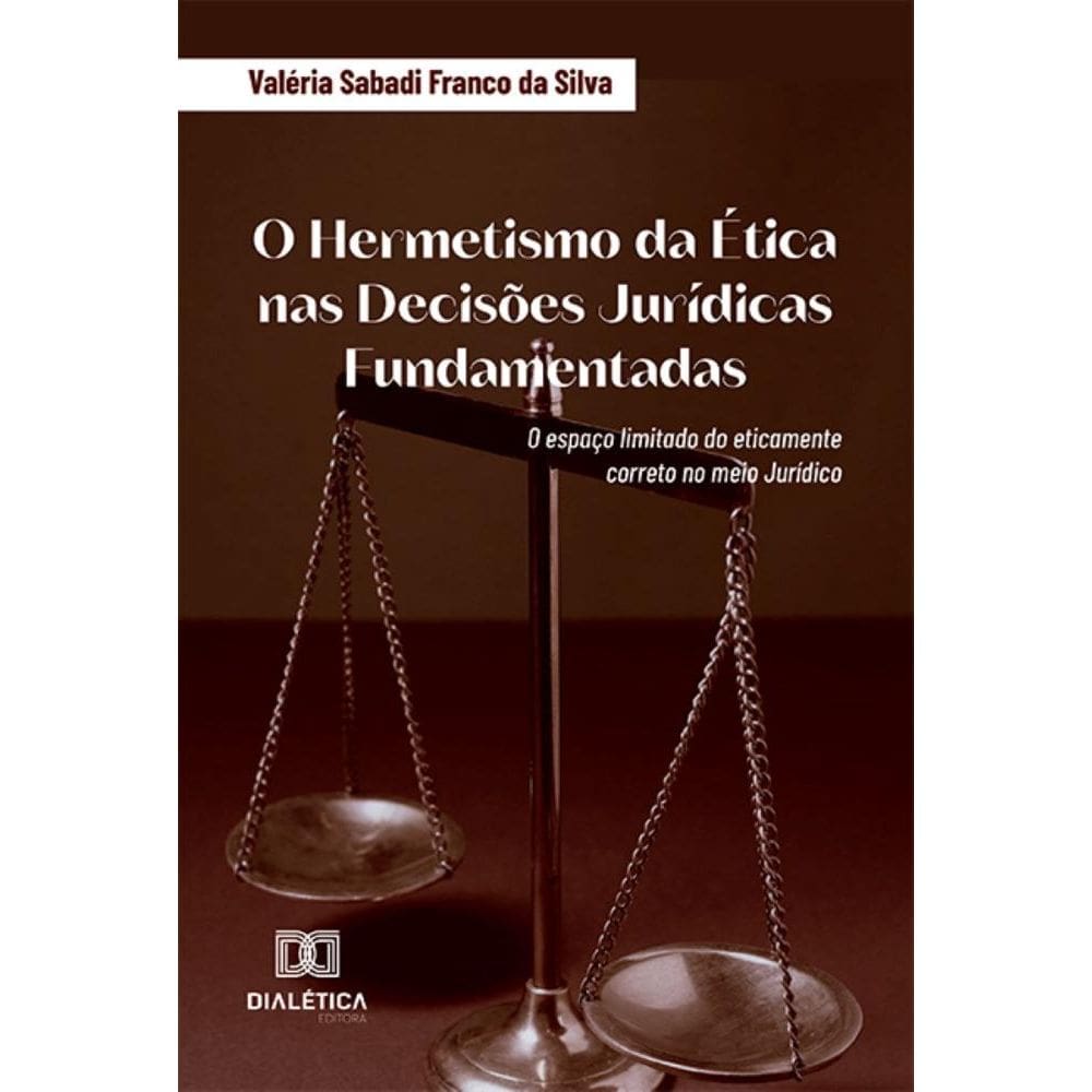 O Hermetismo da Ética nas Decisões Jurídicas Fundamentadas: o espaço limitado do eticamente correto no meio Jurídico