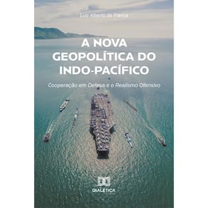 A Nova Geopolítica do Indo-Pacífico: Cooperação em Defesa e o Realismo Ofensivo