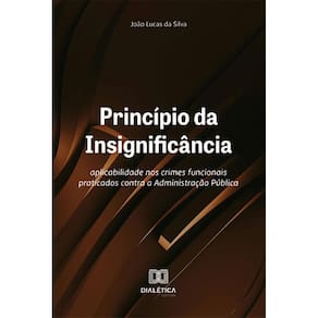 Princípio da Insignificância: aplicabilidade nos crimes funcionais praticados contra a Administração Pública