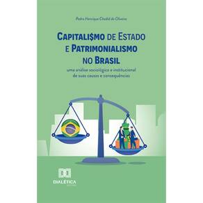 Capitalismo de Estado e Patrimonialismo no Brasil: uma análise sociológica e institucional de suas causas e consequências