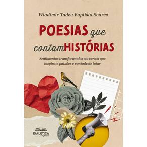 Poesias que Contam Histórias: sentimentos transformados em versos que inspiram paixões e vontade de lutar