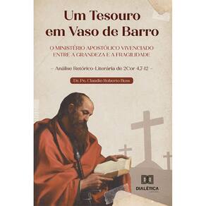 Um Tesouro em Vaso de Barro: O ministério apostólico vivenciado entre a grandeza e a fragilidade – Análise Retórico-Literária de 2Cor 4,7-12