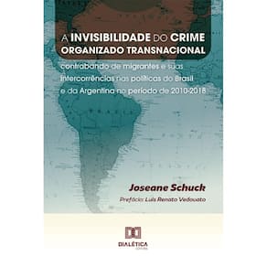 A invisibilidade do crime organizado transnacional: contrabando de migrantes e suas intercorrências nas políticas do Brasil e da Argentina no período