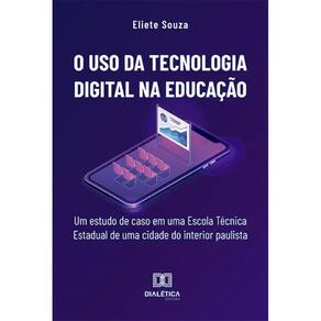 O uso da tecnologia digital na educação: um estudo de caso em uma Escola Técnica Estadual de uma cidade do interior paulista