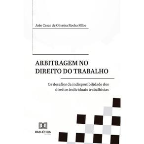 Arbitragem no Direito do Trabalho: os desafios da indisponibilidade dos direitos individuais trabalhistas