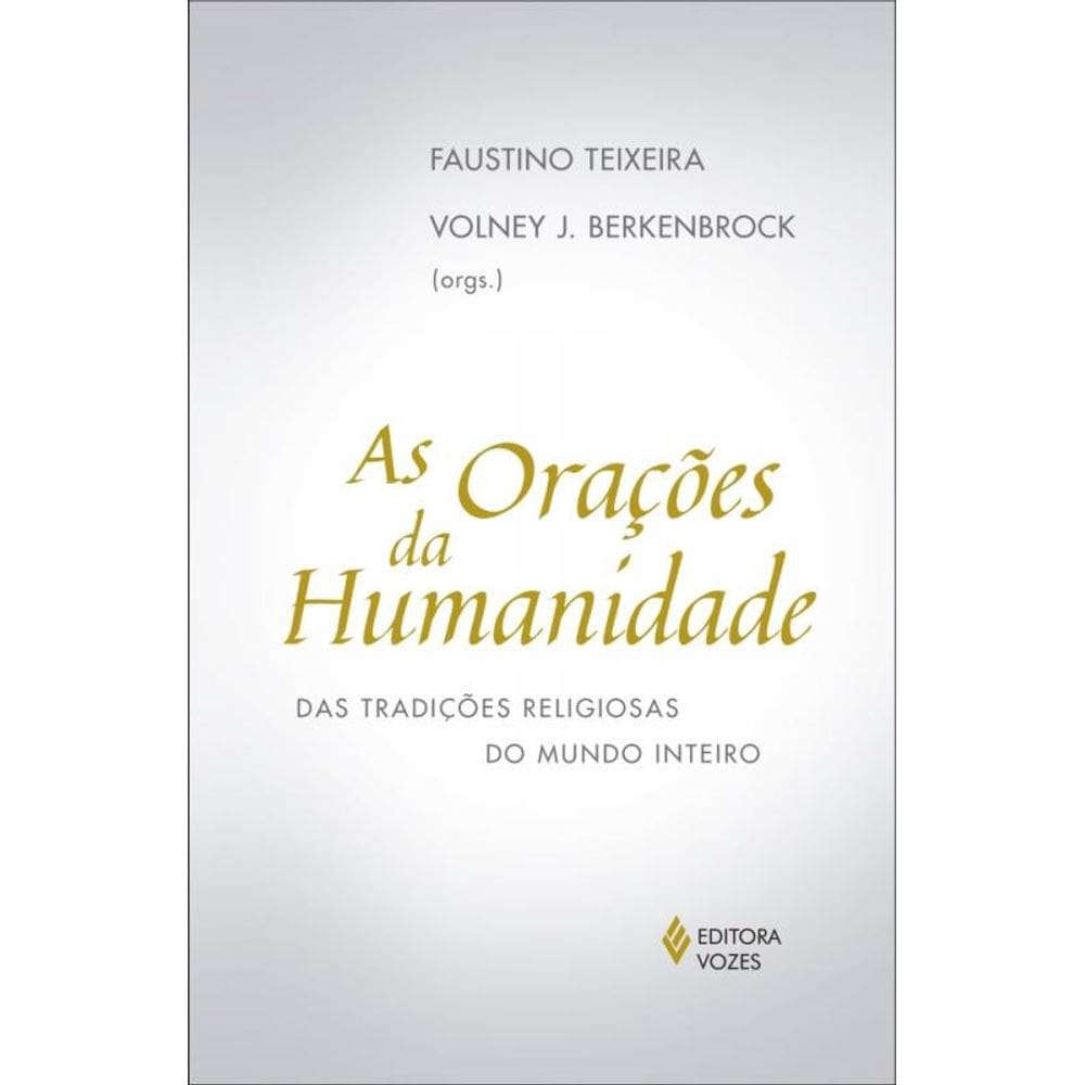 Orações Da Humanidade: Das Tradições Religiosas Do Mundo Inteiro