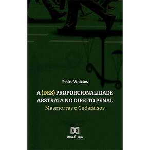 A (des) proporcionalidade abstrata no Direito Penal: masmorras e cadafalsos
