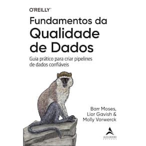 Fundamentos da Qualidade de Dados - Guia Prático Para Criar Pipelines de Dados Confiáveis