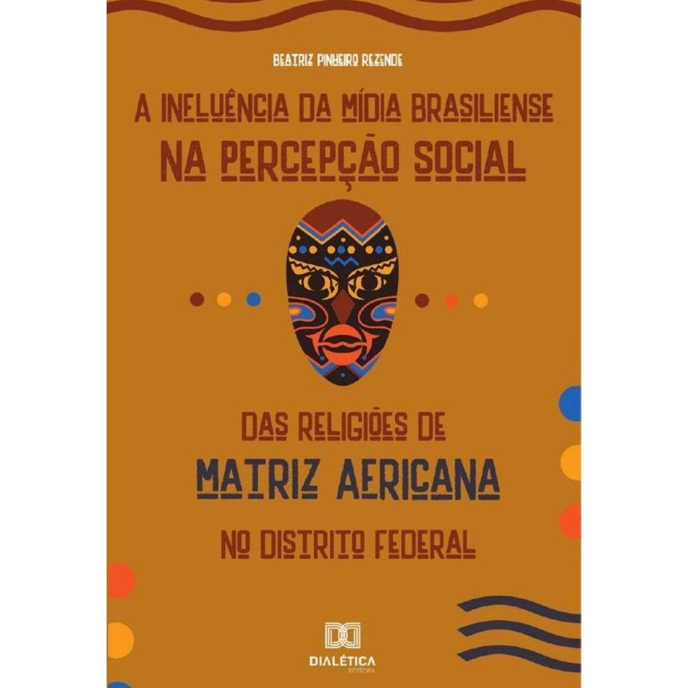 A Influência da Mídia Brasiliense na Percepção Social das Religiões de Matriz Africana no Distrito F