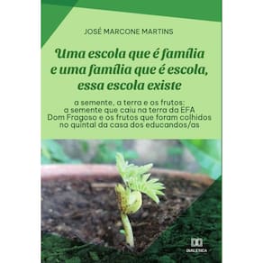 Uma escola que é família e uma família que é escola, essa escola existe: a semente, a terra e os fru