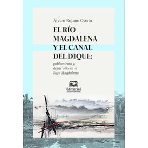 El Río Magdalena y el Canal del Dique: poblamiento y desarrollo en el Bajo Magdalena-Espanhol