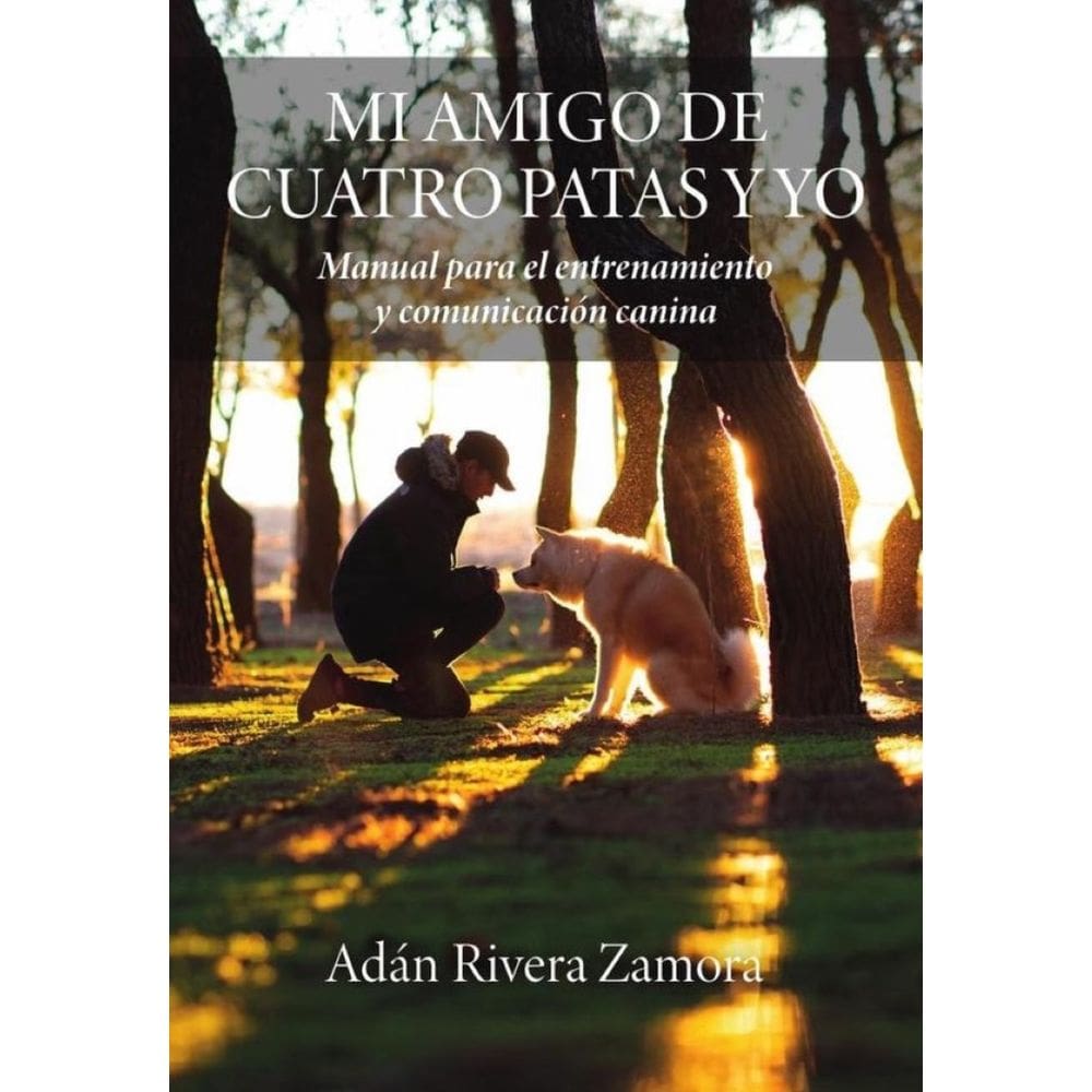 MI AMIGO DE CUATRO PATAS Y YO: Manual para el entrenamiento y comunicación canina - Espanhol