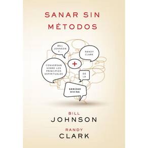 Sanar sin métodos: Bill Johnson y Randy Clark conversan sobre los principios de la sanidad divina -