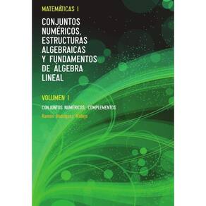 Matemáticas I. Conjuntos numéricos, estructuras algebraicas y fundamentos de álgebra lineal. Volumen